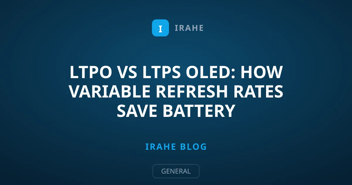 LTPO vs LTPS OLED: How Variable Refresh Rates Save Battery